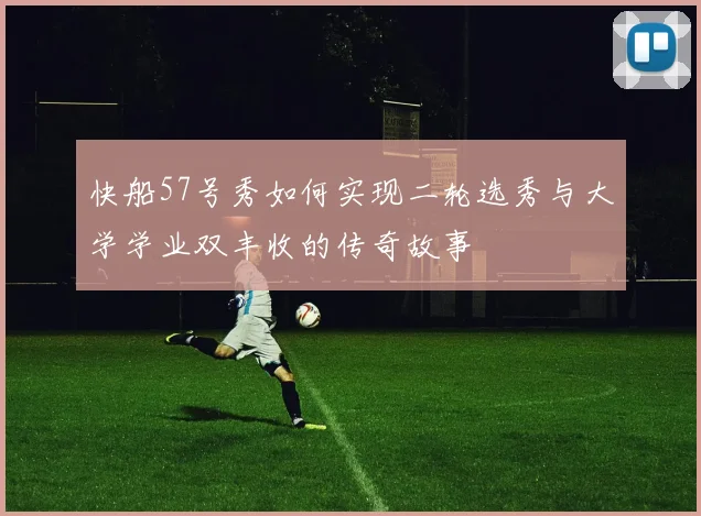 快船57号秀如何实现二轮选秀与大学学业双丰收的传奇故事